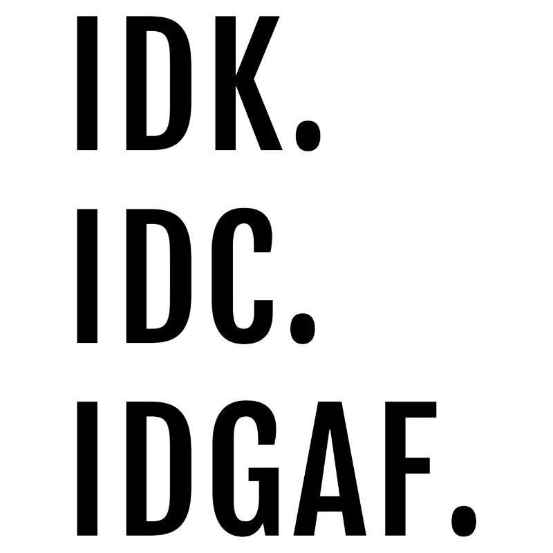 IDK IDC IDGAF Offensive