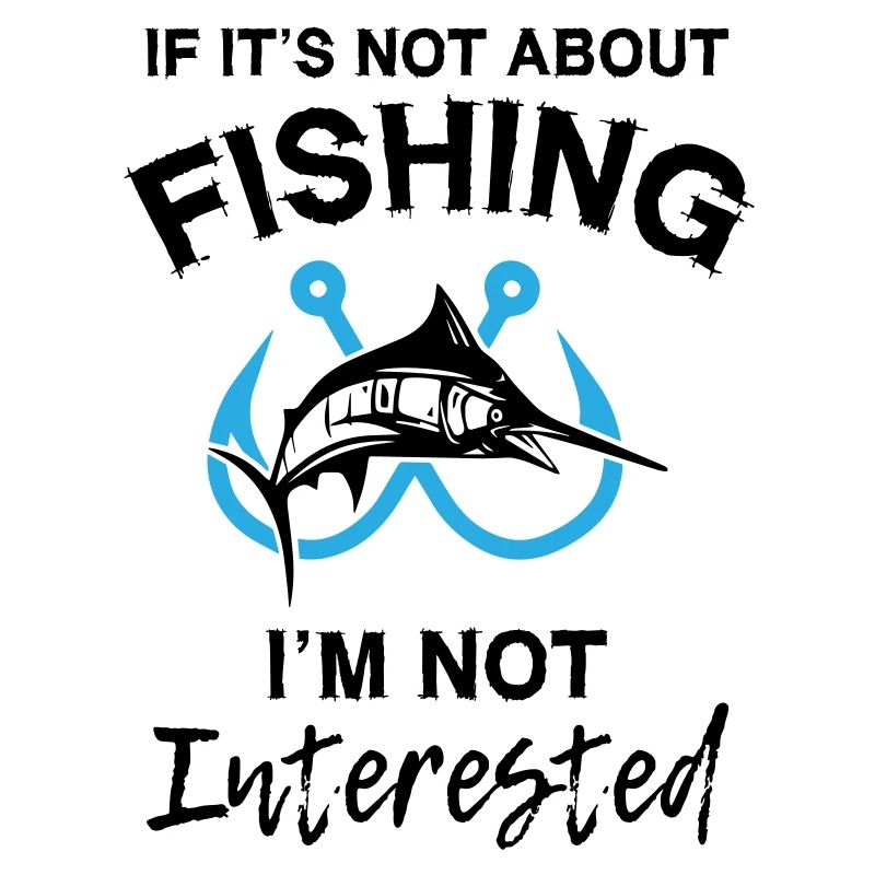 If It s Not About Fishing I m Not Interested