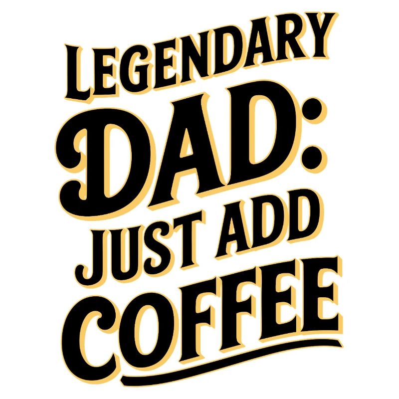 Legendary Dad: Just Add Coffee