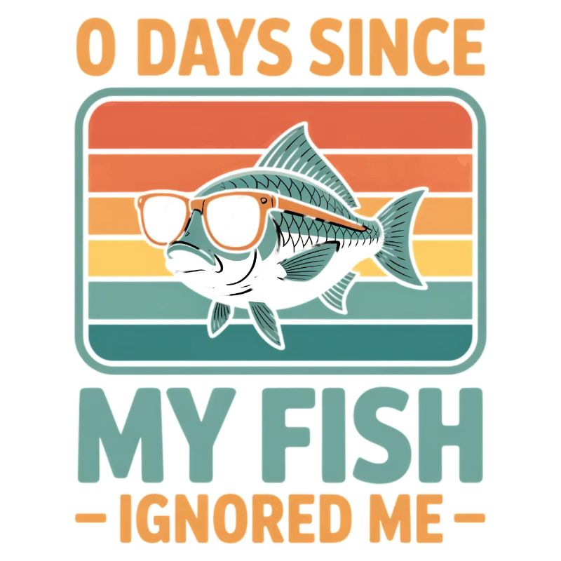 0 Days Since My Fish Ignored Me Fish Lover