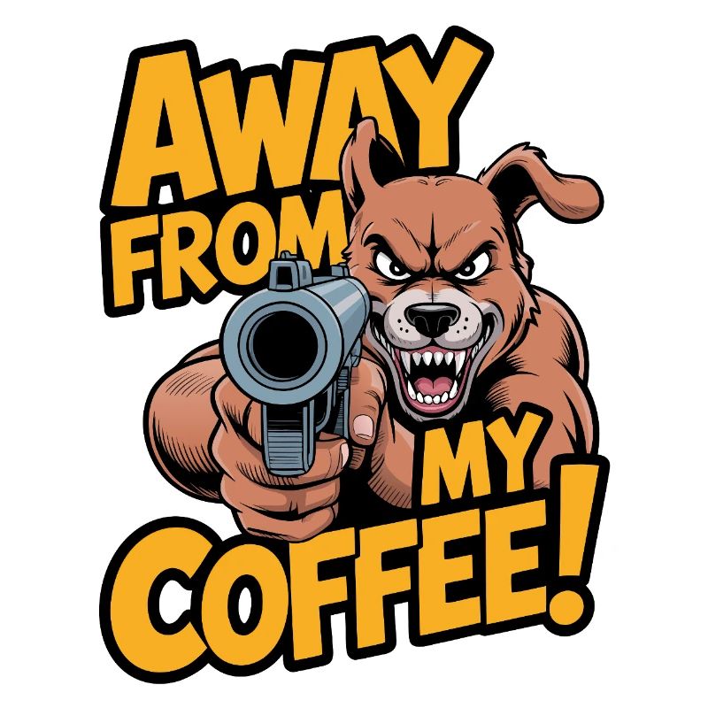 Away from my coffee!