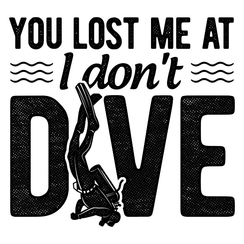 You Lost Me At I Don't Dive Scuba Diver Underwater