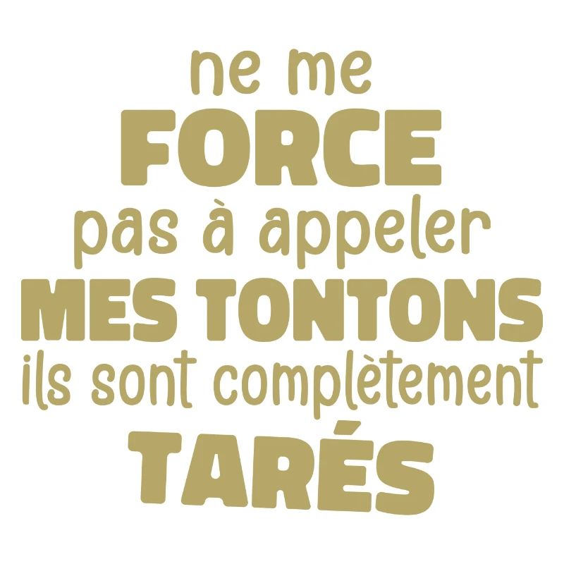 Me Force Pas à Appeler Mes Tontons Ils Sont Tarés