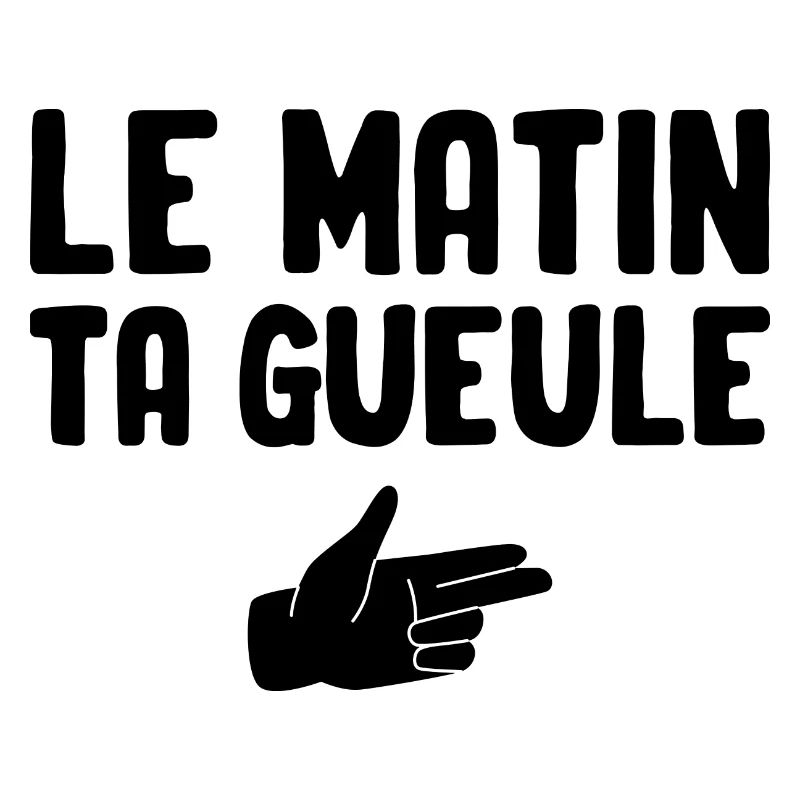 Le matin ta gueule