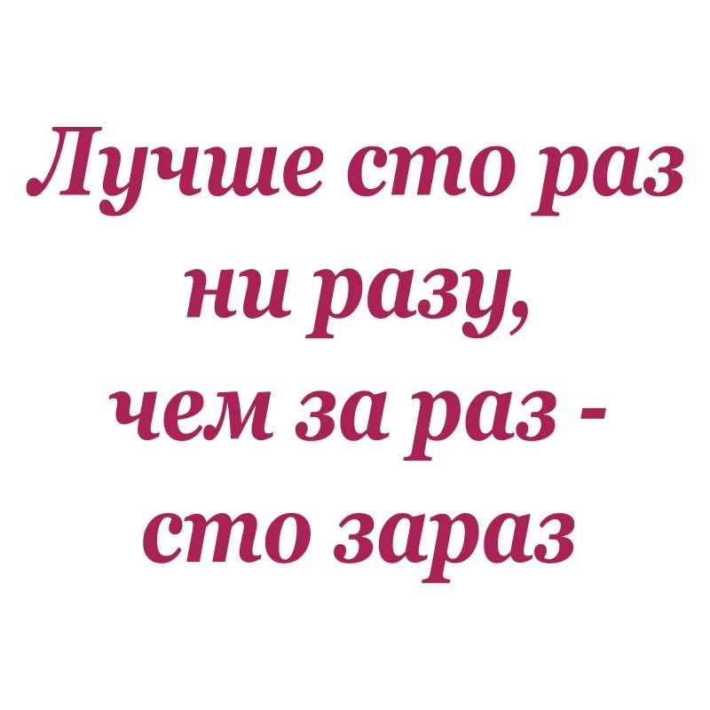 Лучше сто раз ни разу, чем за раз - сто зараз
