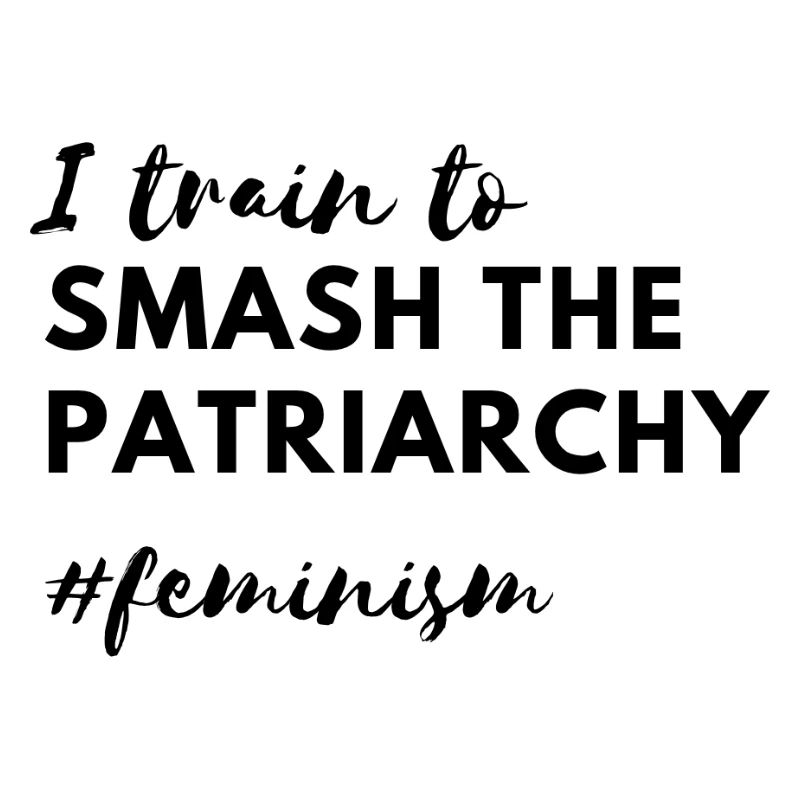 Smash the Patriarchy – Feminist Strength Statement