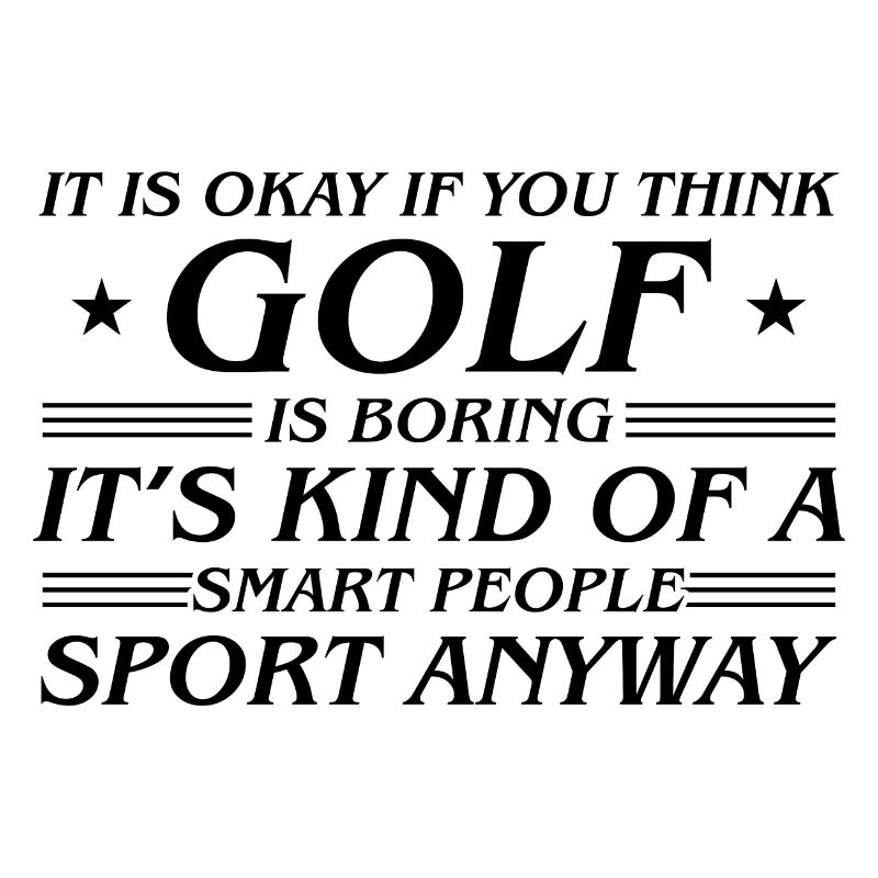 It's Okay If You Think Golf Is Boring It's Kind Of
