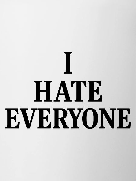 I hate everyone 