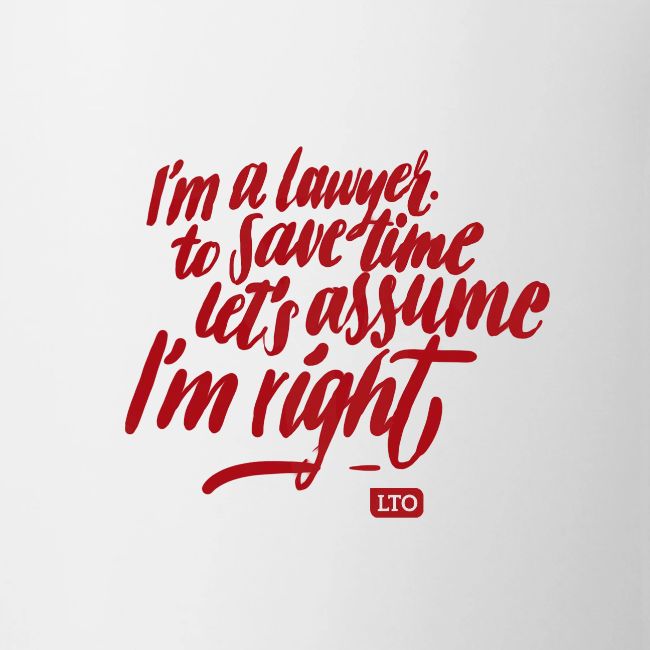 I m a lawyer to save time let s assume I'm right