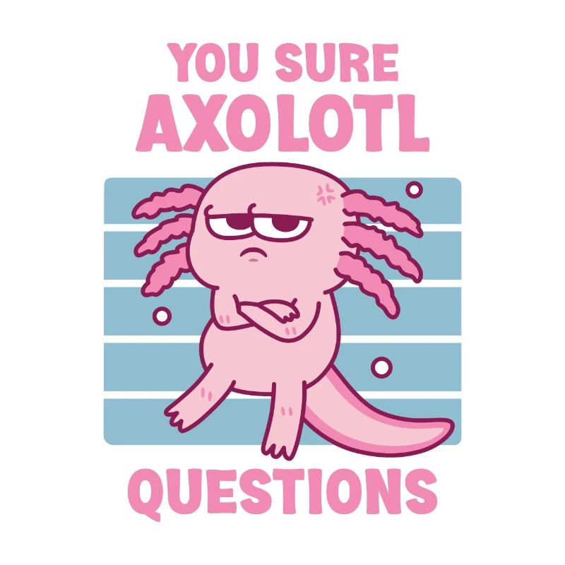 Grumpy Axolotl You Sure Axolotl Questions Jeu de mots