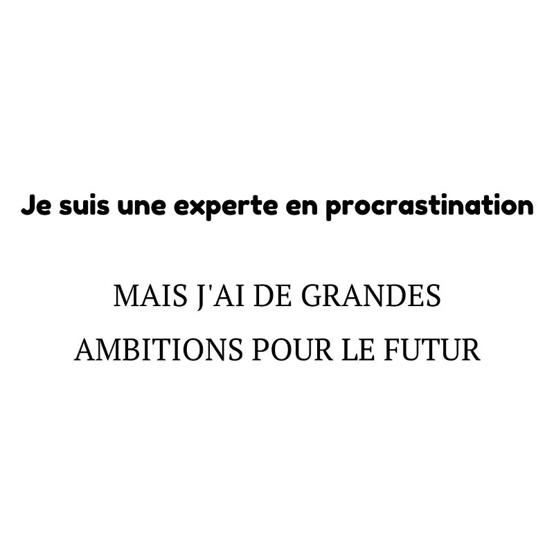 Je suis une experte en procrastination