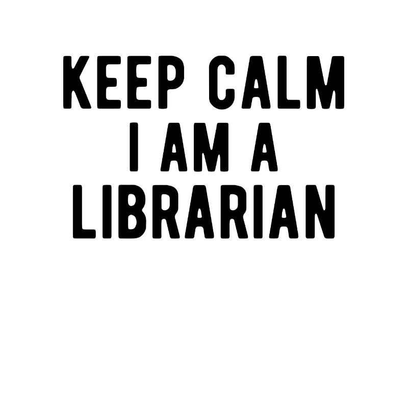 Librarian : keep calm I am a Librarian
