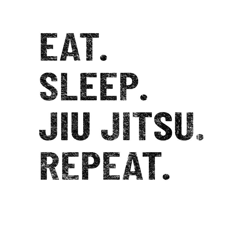 JIU JITSU : eat, sleep, jiu jitsu, repeat