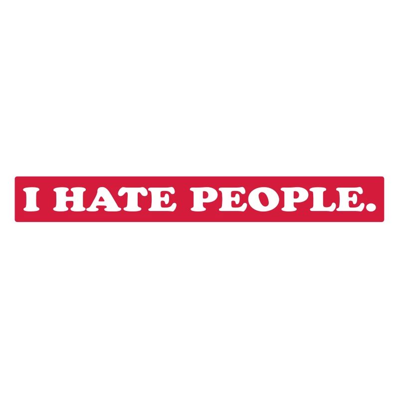 I HATE PEOPLE.