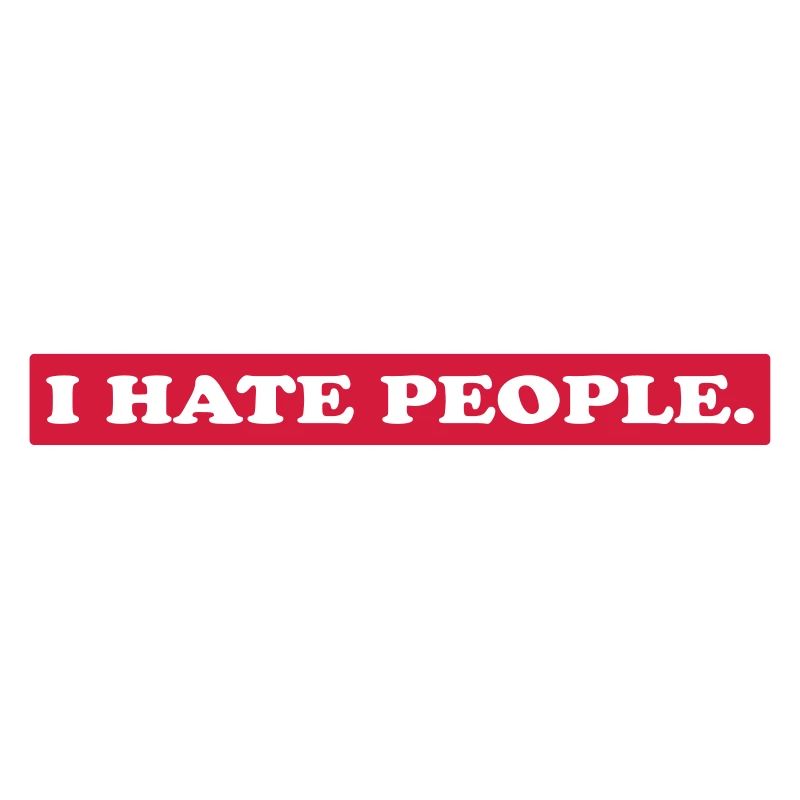 I HATE PEOPLE.