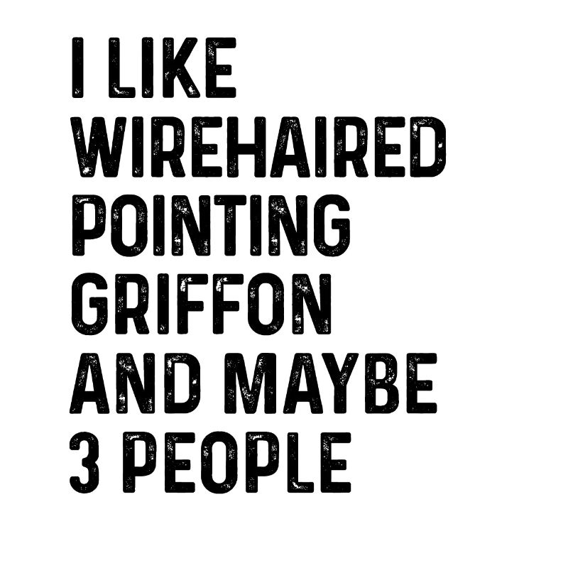 I Like Wirehaired Pointing Griffon And Maybe 3
