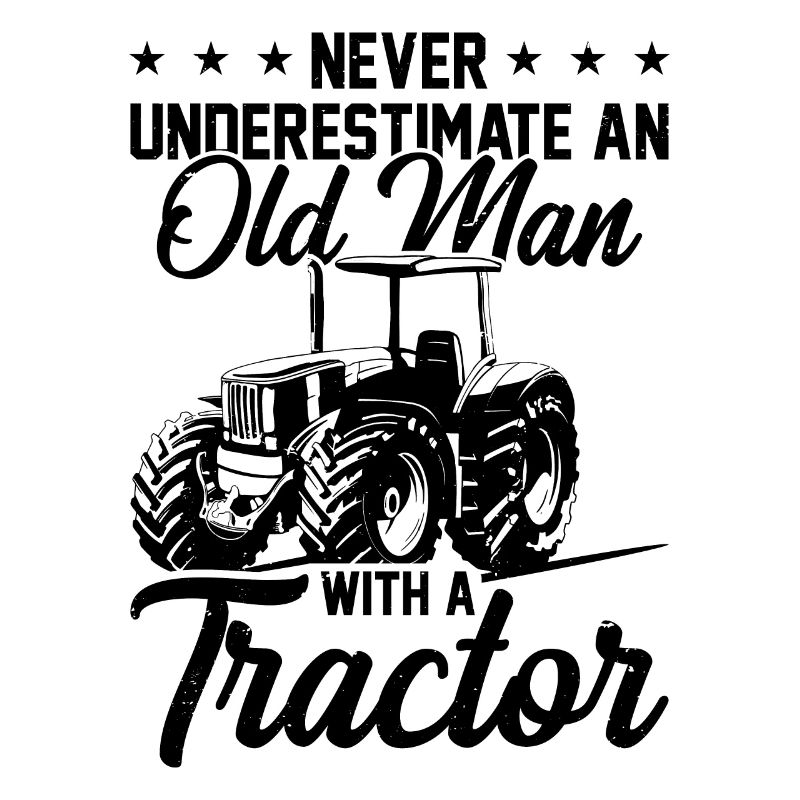 Never Underestimate An Old Man With A Tractor Agri