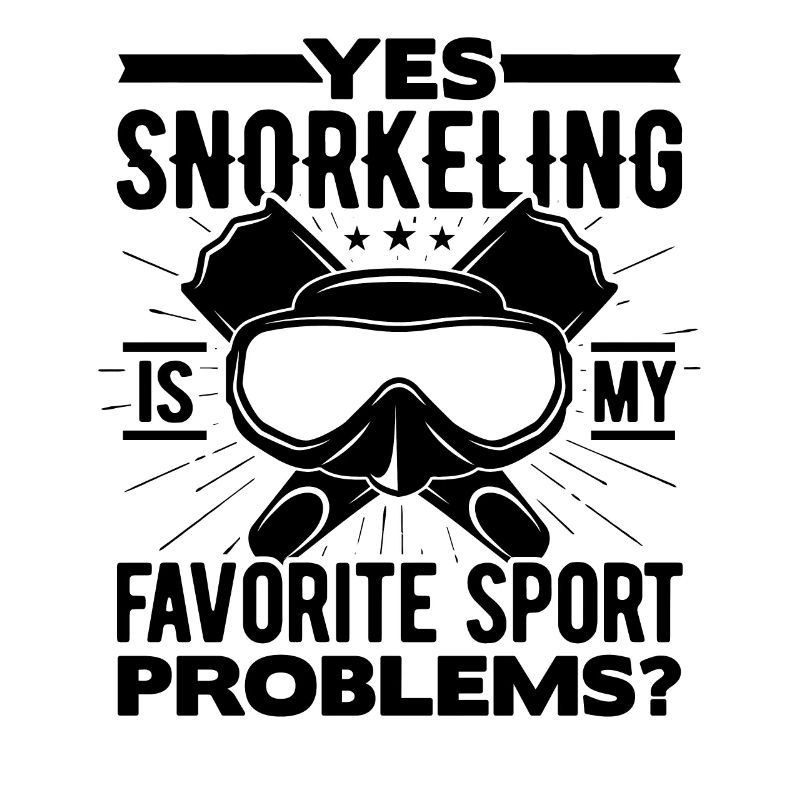 Yes Snorkeling Is My Favorite Sport Problems Scuba