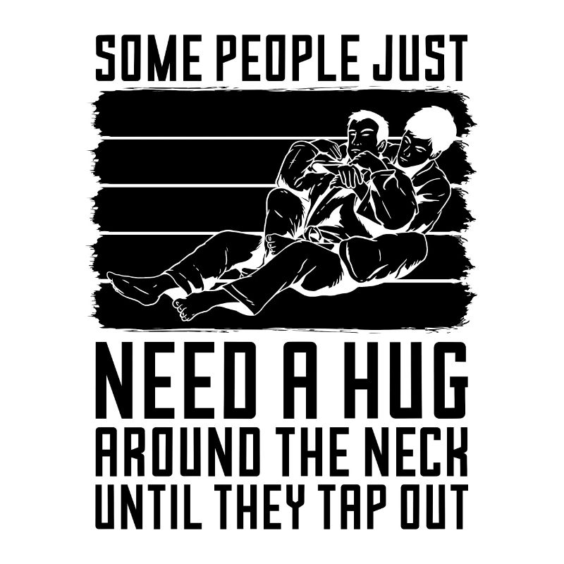 Jiu Jitsu Some People Just Need A Hug Fighter