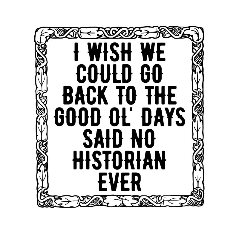 I Wish We Could Historian History Team Historians