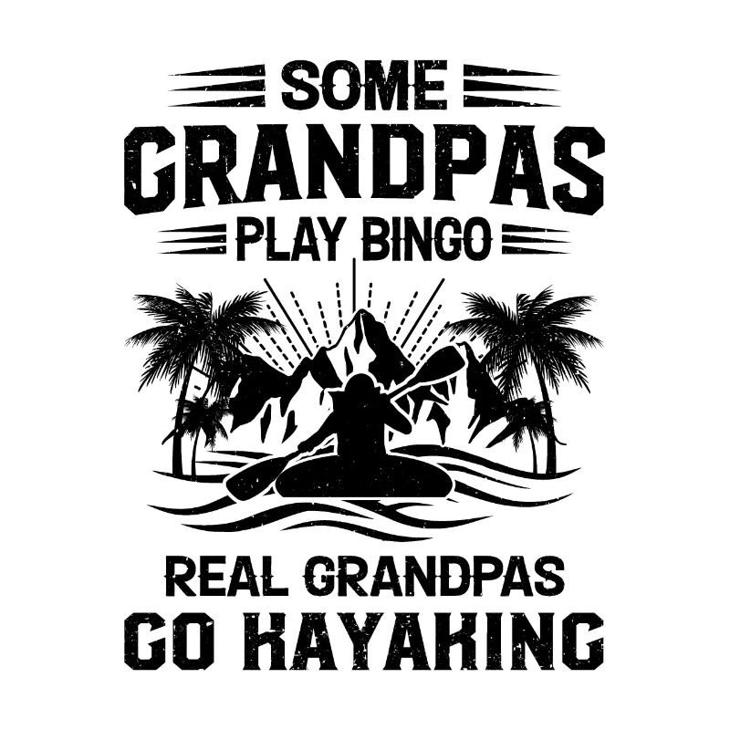Some Grandpas Play Bingo Real Grandpas Go Kayaking