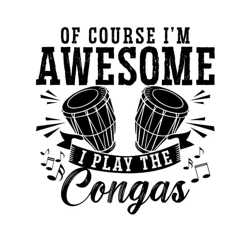Of Course I'm Awesome Conga Drummer Conga Player