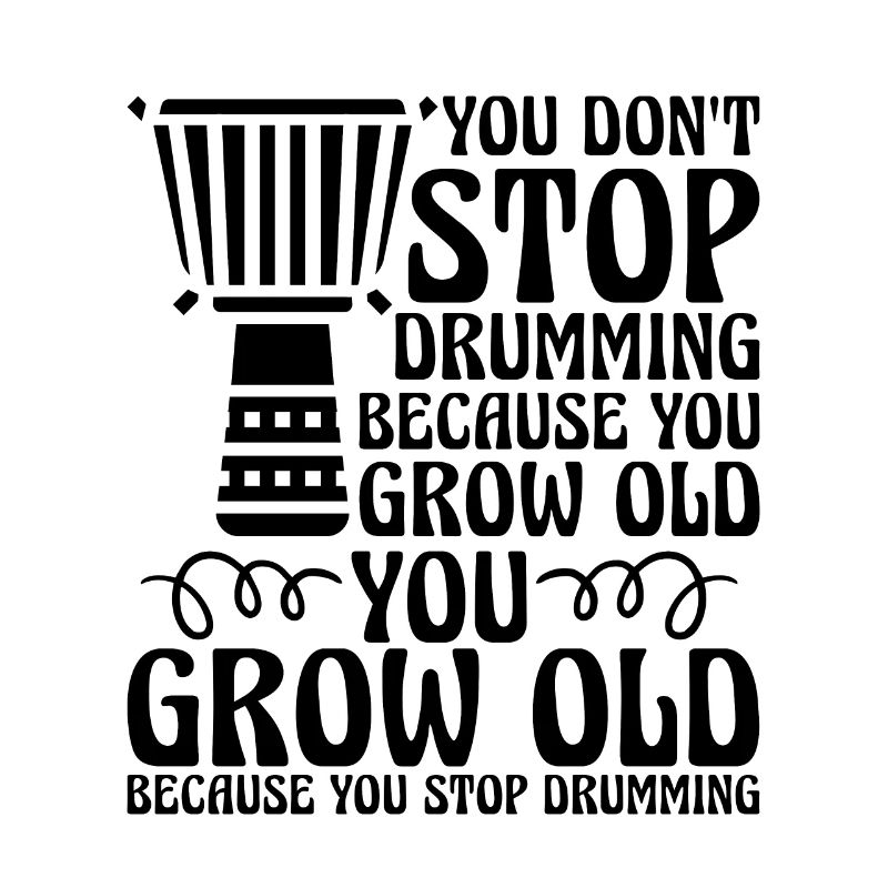 You Don't Stop Drumming Instrument Djembe Player