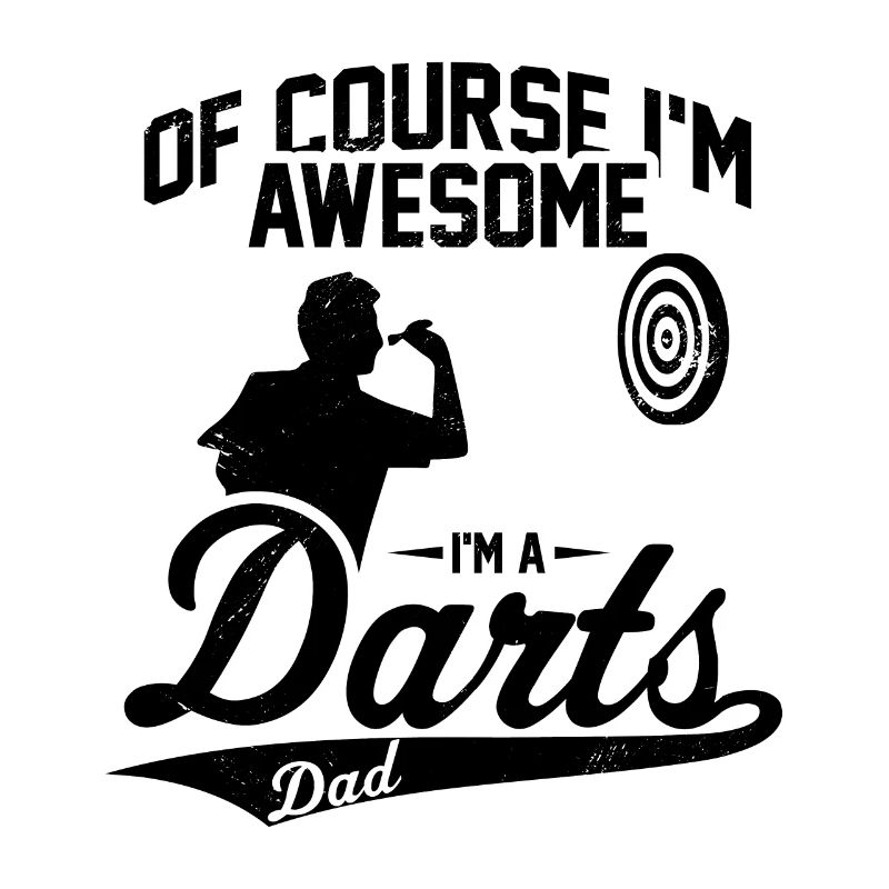 Of Course I'm Awesome I'm A Darts Dad Dart Player