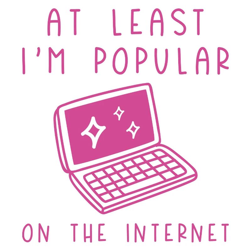 Au moins, je suis populaire sur Internet