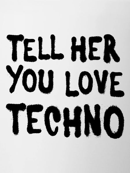 Tell her you love techno