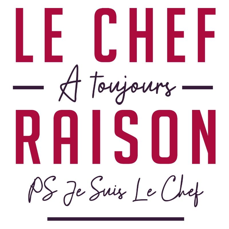 LE CHEF A TOUJOURS RAISON