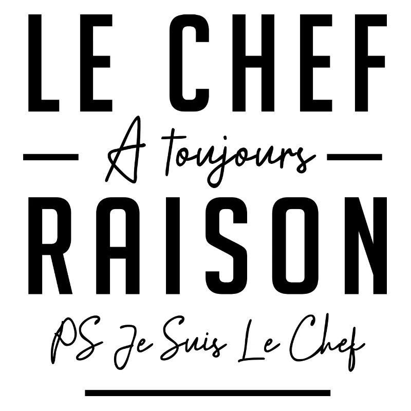 LE CHEF A TOUJOURS RAISON