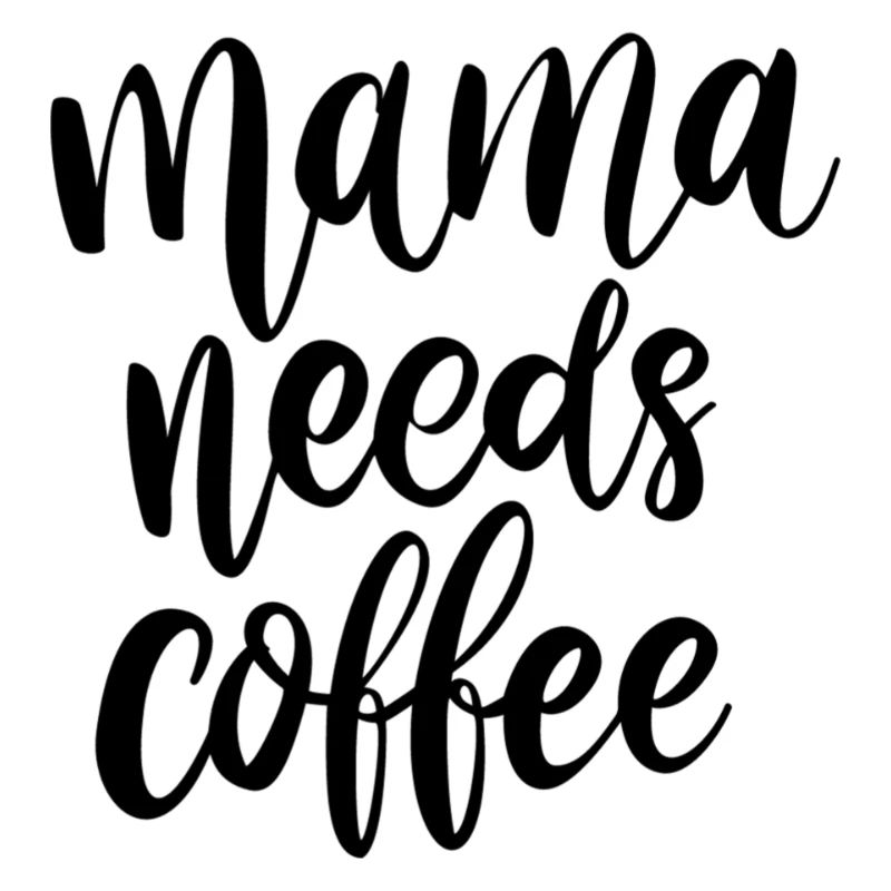 Mama needs coffee