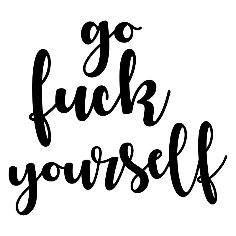 Go fuck yourself