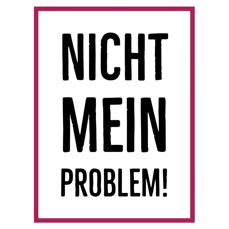 Nicht mein Problem!