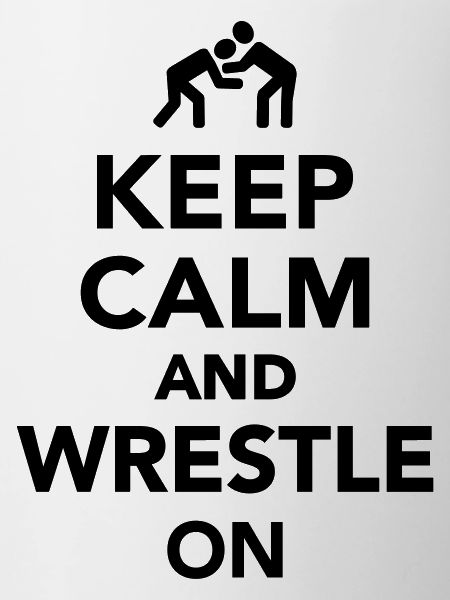 Keep calm and wrestle on