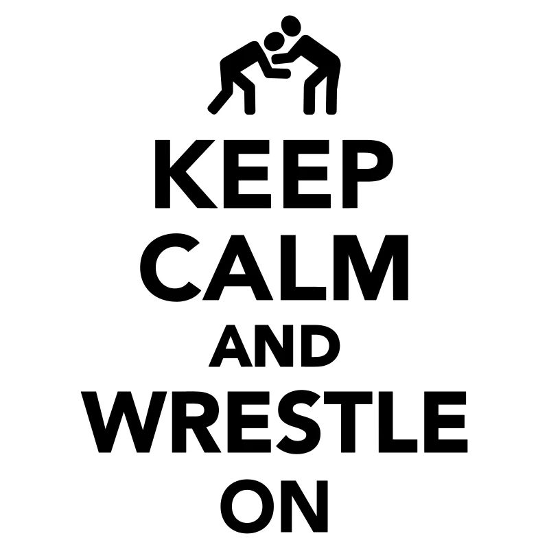 Keep calm and wrestle on
