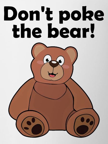 Don't poke the bear!