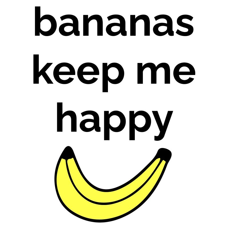 Bananas keep me happy