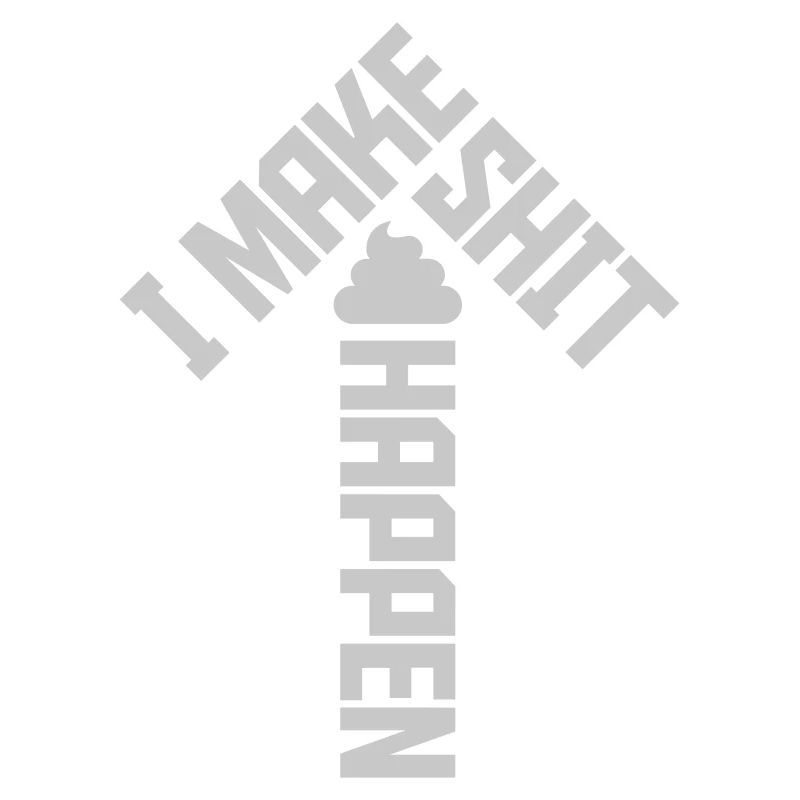 I make shit happen