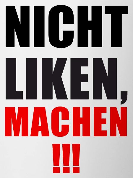 Nicht Liken, Machen!