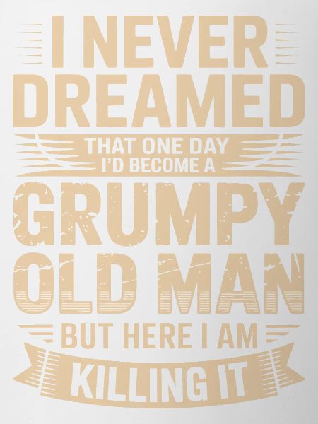 Never dreamed: Grumpy old man