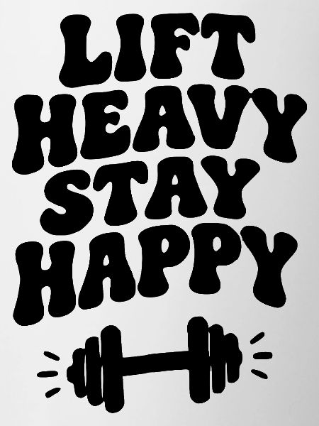 Lift Heavy Be happy