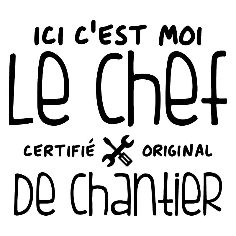 Ici c'est moi le chef de Chantier