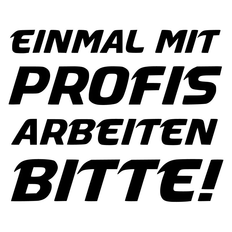 Einmal mit Profis arbeiten Bitte!