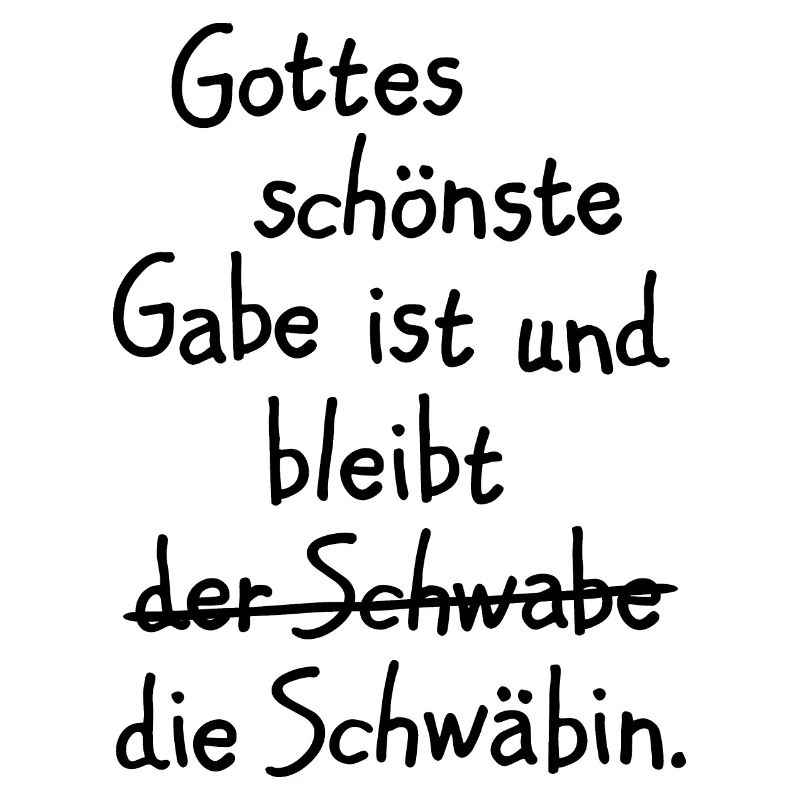 Gottes schönste Gabe ist die Schwäbin