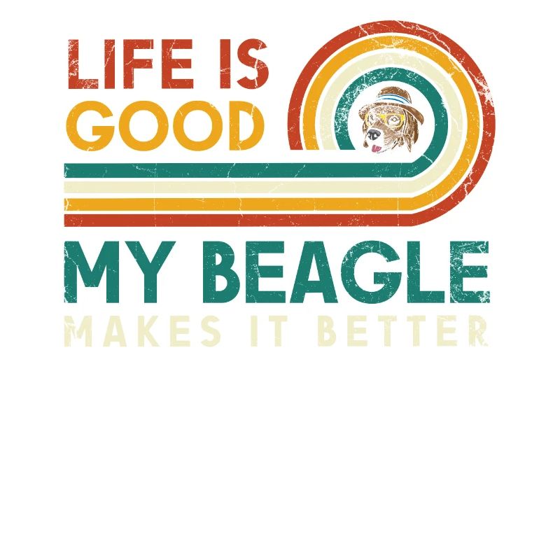 Life is good, my beagle makes it better for