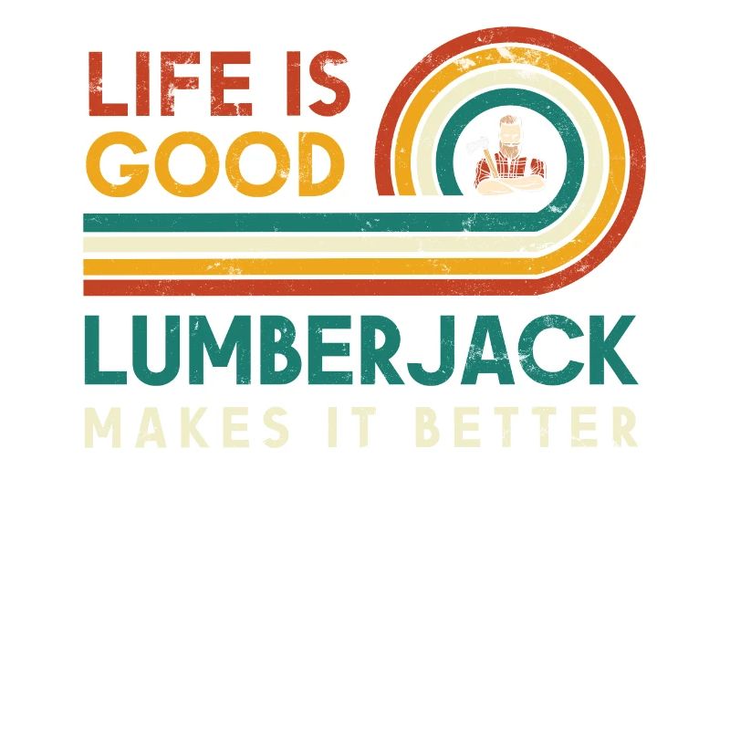 Life Is Good Lumberjack Makes It Better For
