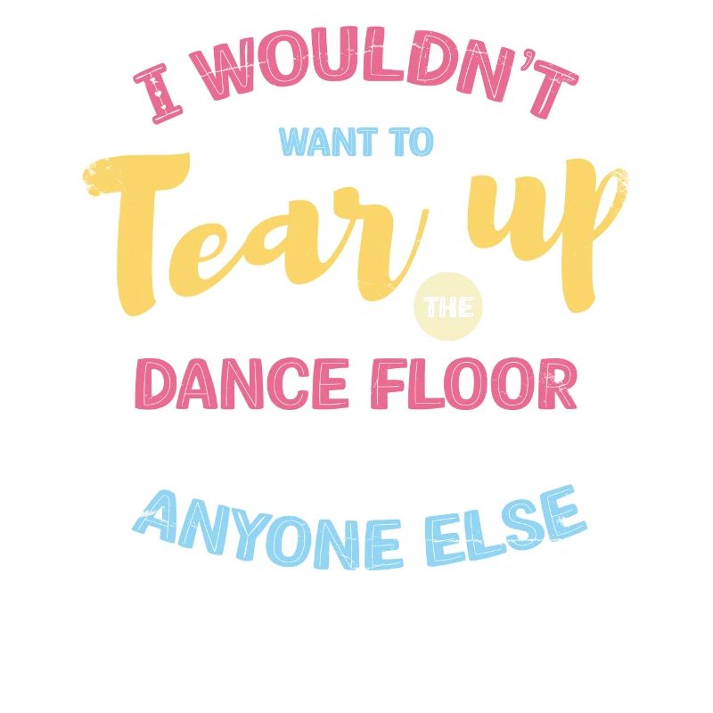 Je ne déchirerais pas la piste de danse pour ça