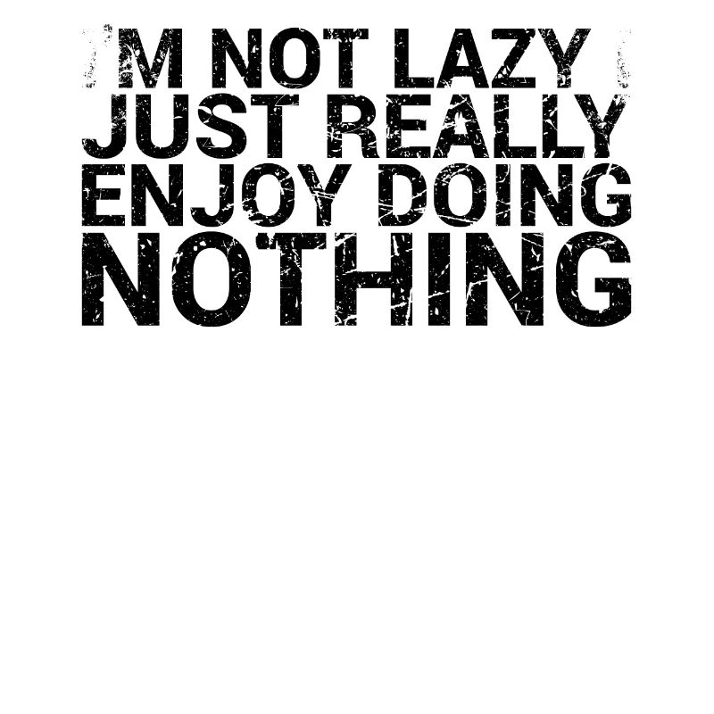 I'm not lazy, I really enjoy it,